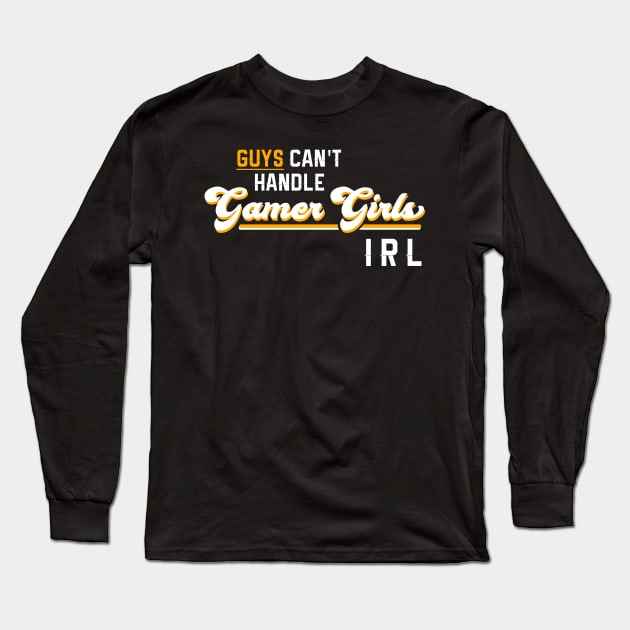 Guys Can't Handle Gamer Girls IRL Long Sleeve T-Shirt by TriHarder12